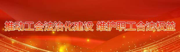 推动工会法治化建设 维护职工合法权益